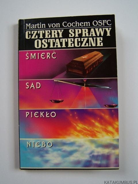 Cztery sprawy ostateczne. Śmierć - sąd - piekło - niebo / Martin von Cochem