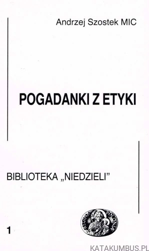 Pogadanki z etyki. ANDRZEJ SZOSTEK MIC