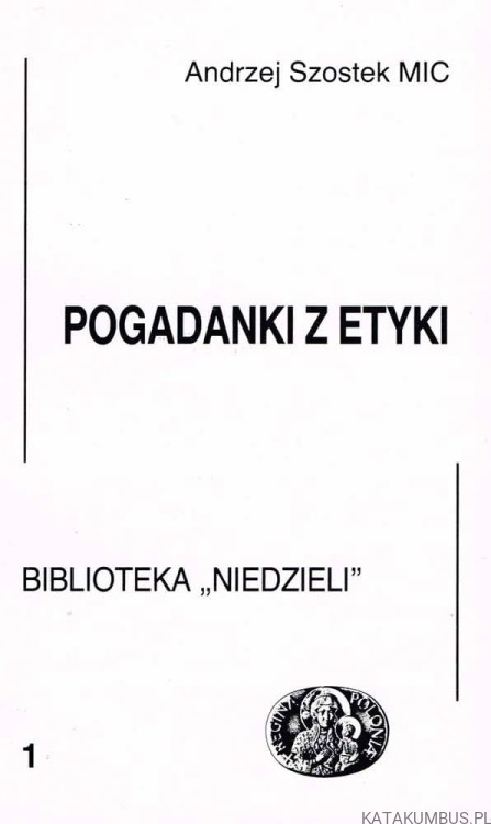 Pogadanki z etyki. ANDRZEJ SZOSTEK MIC