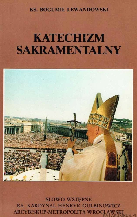 Katechizm sakramentalny. Ks. BOGUMIŁ LEWANDOWSKI