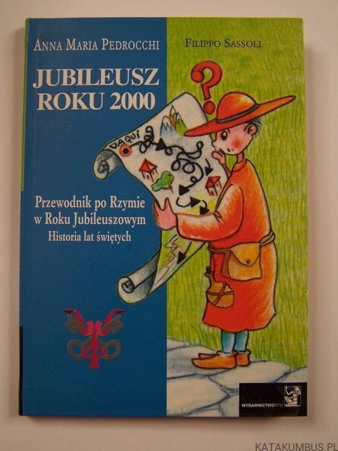 Jubileusz Roku 2000. Przewodnik po Rzymie. Historia lat świętych. ANNA MARIA PEDROCCHI, FILIPPO SASSOLI