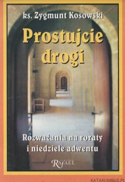Prostujcie drogi. Rozważania na roraty i niedziele adwentu. Ks. ZYGMUNT KOSOWSKI