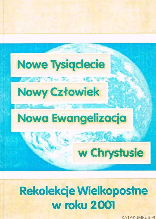 Nowe tysiąclecie, nowy człowiek, nowa ewangelizacja w Chrystusie. PRACA ZBIOROWA