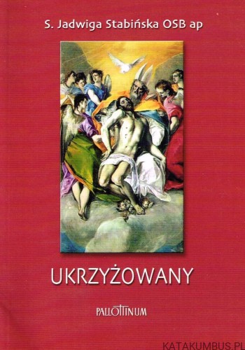 Ukrzyżowany. S. JADWIGA STABIŃSKA OSB ap