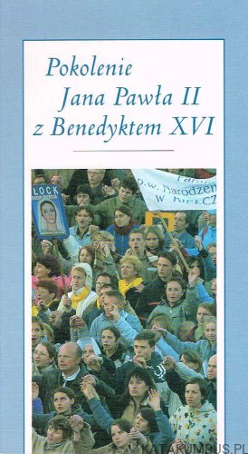 Pokolenie Jana Pawła II z Benedyktem XVI. PRACA ZBIOROWA