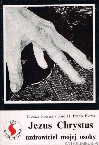 Jezus Chrystus uzdrowiciel mojej osoby. THOMAS FORREST, JOSE H. PRADO FLORES