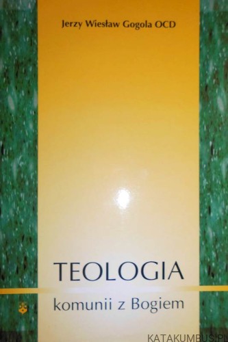 Teologia komunii z Bogiem. JERZY WIESŁAW GOGOLA OCD