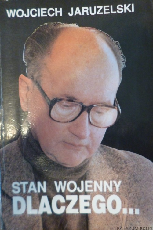 Stan Wojenny. Dlaczego... WOJCIECH JARUZELSKI