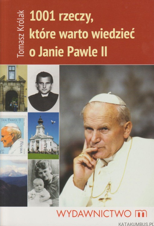 1001 rzeczy, które warto wiedzieć o Janie Pawle II. TOMASZ KRÓLAK