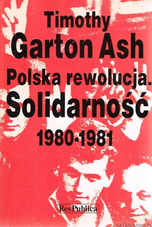 Polska rewolucja. Solidarność 1980-1981. TIMOTHY GARTON ASH