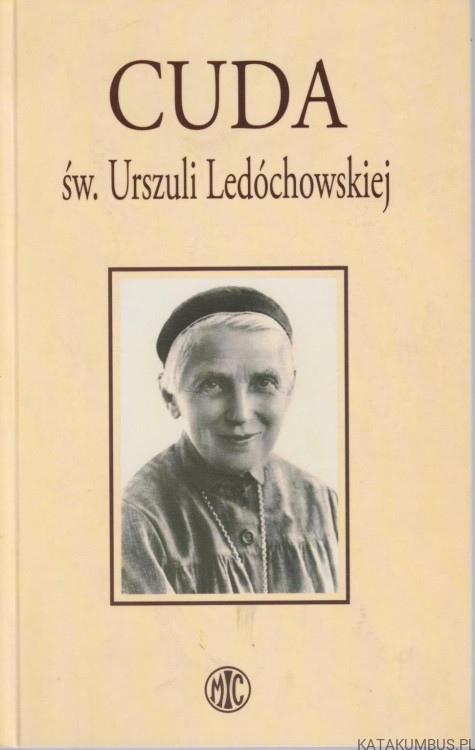Cuda św. Urszuli Ledóchowskiej. Opr. s. MAŁGORZATA KRUPECKA