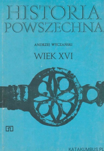 Historia Powszechna. Wiek XVI. ANDRZEJ WYCZAŃSKI