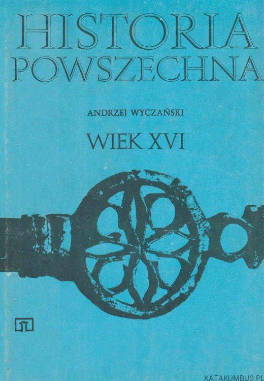 Historia Powszechna. Wiek XVI. ANDRZEJ WYCZAŃSKI