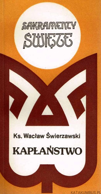Sakramenty święte. Kapłaństwo. WACŁAW ŚWIERZAWSKI
