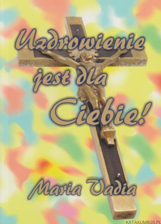 Uzdrowienie jest dla Ciebie! MARIA VADIA