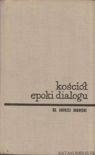 Kościół epoki dialogu. ANDRZEJ BARDECKI