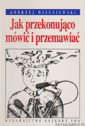 Jak przekonująco mówić i przemawiać. ANDRZEJ WISZNIEWSKI