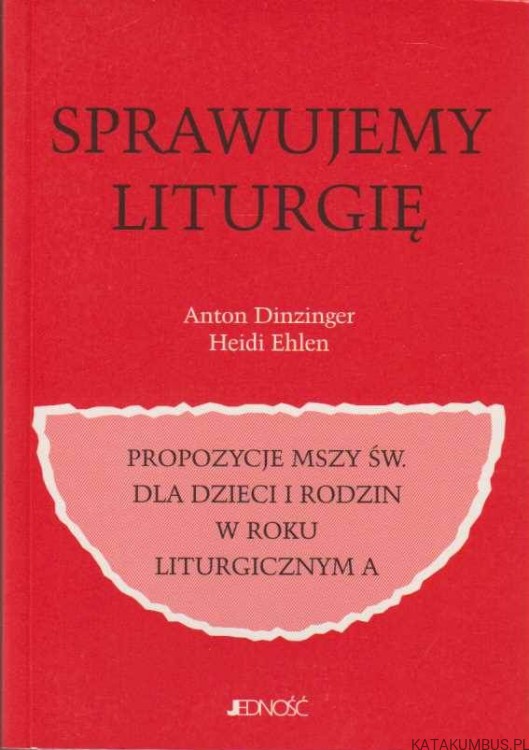 Sprawujemy liturgię. ANTON DINZINGER, HEIDI EHLEN
