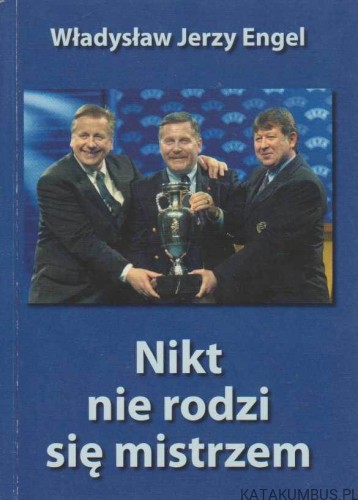 Nikt nie rodzi się mistrzem. + Autograf autora. WŁADYSŁAW JERZY ENGEL