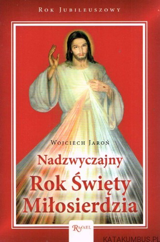 Nadzwyczajny Rok Święty Miłosierdzia. WOJCIECH JAROŃ