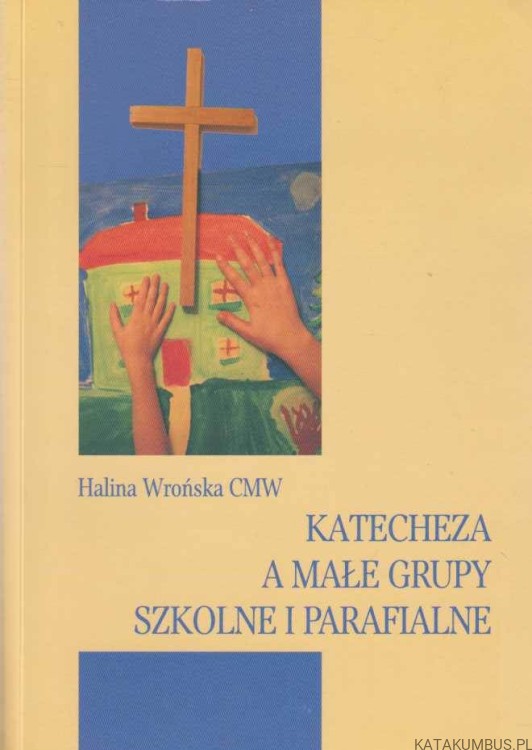 Katecheza a małe grupy szkolne i parafialne. HALINA WROŃSKA CMW