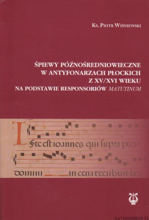 Śpiewy późnośredniowieczne w antyfonarzach płockich z XV/XVI wieku na podstawie responsoriów Matutinum. KS. PIOTR WIŚNIEWSKI