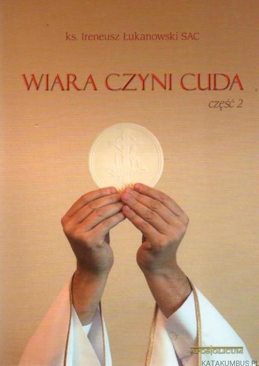 Wiara czyni cuda cz.2. Ks. IRENEUSZ ŁUKANOWSKI SAC