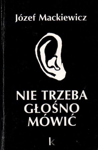 Nie Trzeba Głośno Mówić. JÓZEF MACKIEWICZ