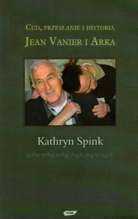 Cud, przesłanie i historia. Jean Vanier i Arka. KATHRYN SPINK