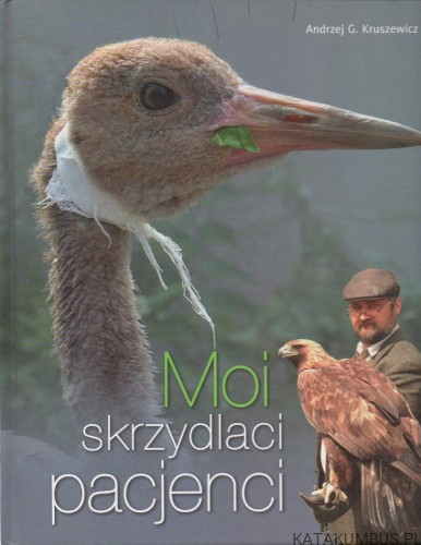 Moi skrzydlaci pacjenci. ANDRZEJ G. KRUSZEWICZ