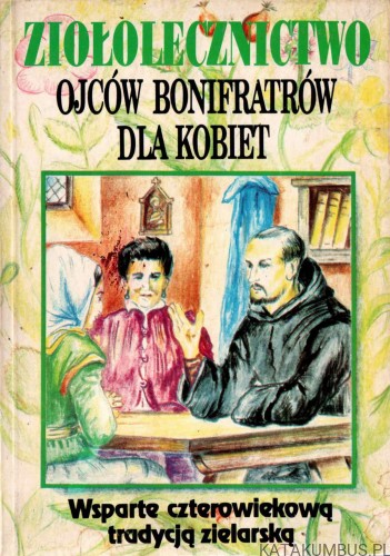 Ziołolecznictwo Ojców Bonifratrów dla kobiet. Red. ADAM MAZUREK