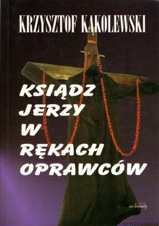 Ksiądz Jerzy w rękach oprawców. KRZYSZTOF KĄKOLEWSKI.