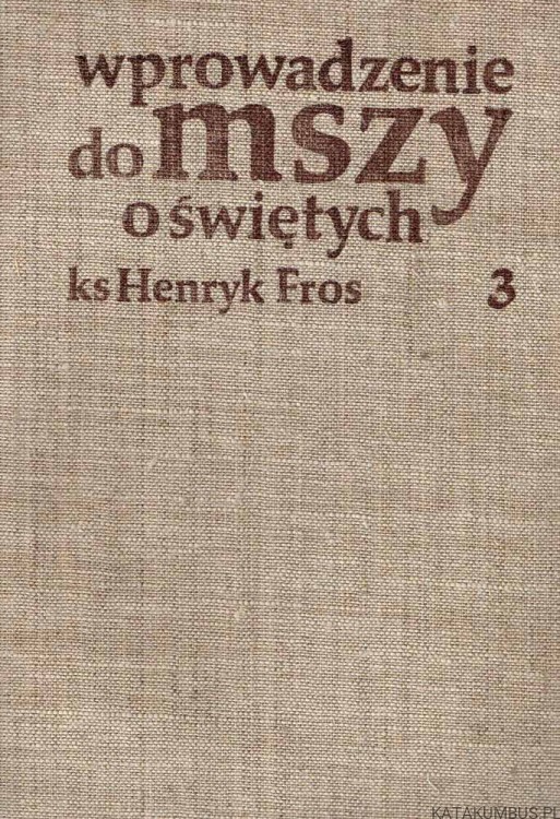 Wprowadzenie do Mszy o świętych. Cz. 3. ks. HENRYK FROS