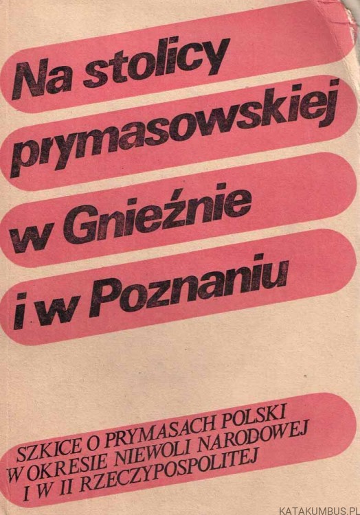 Na stolicy prymasowskiej w Gnieźnie i w Poznaniu. PRACA ZBIOROWA