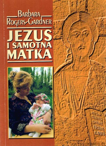 Jezus i samotna matka. BARBARA ROGERS-GARDNER