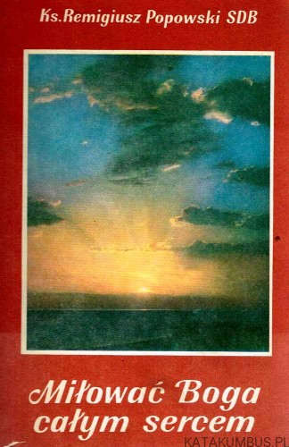 Miłować Boga całym sercem. ks. REMIGIUSZ POPOWSKI SDB