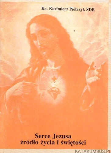 Serce Jezusa źródło życia i świętości / Ks. Kazimierz Pietrzyk SDB