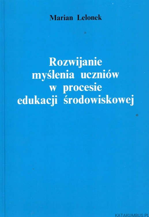 Rozwijanie myślenia uczniów w procesie edukacji środowiskowej. MARIAN LELONEK