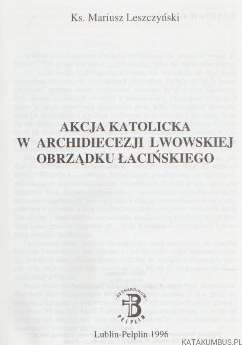 Akcja Katolicka w Archidiecezji Lwowskiej obrządku łacińskiego . Ks. MARIUSZ LESZCZYŃSKI.