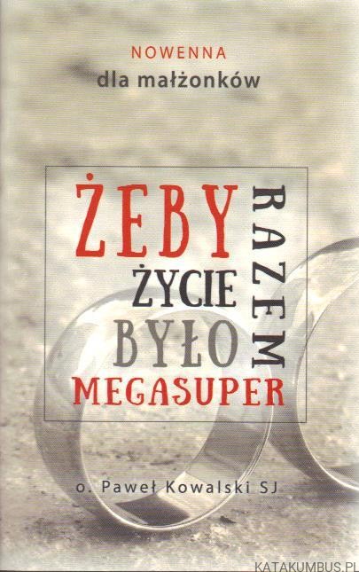 Żeby życie razem było megasuper. O. PAWEŁ KOWALSKI SJ