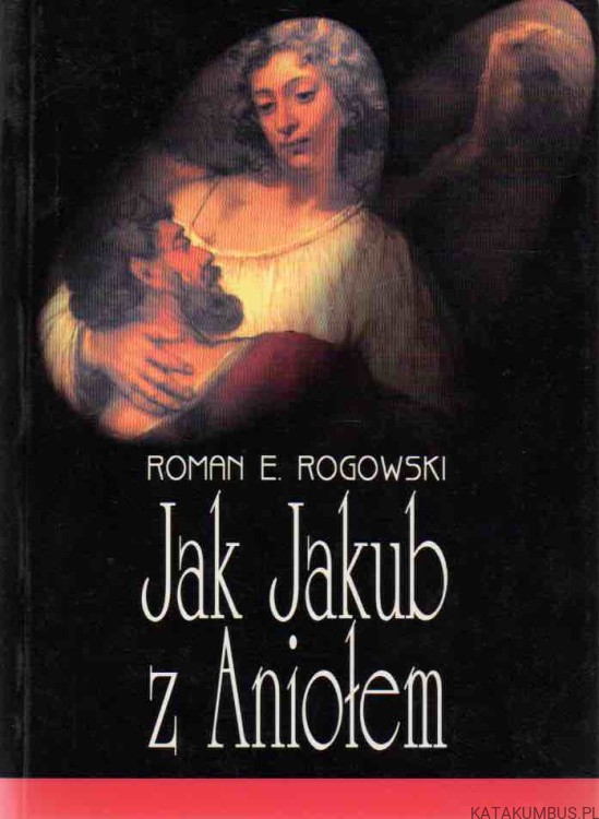 Jak Jakub z Aniołem. ROMAN E. ROGOWSKI