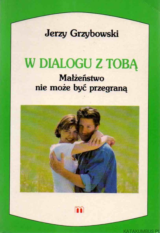 W dialogu z Tobą. Małżeństwo nie może być przegraną. JAN GRZYBOWSKI