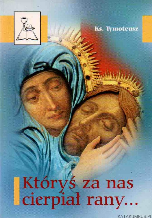 Któryś za nas cierpiał rany... Ks. TYMOTEUSZ