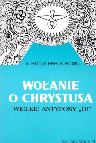 Wołanie o Chrystusa. S. EMILIA EHRLICH OSU