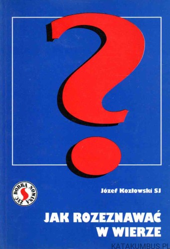 Jak rozeznawać w wierze. JÓZEF KOZŁOWSKI SJ