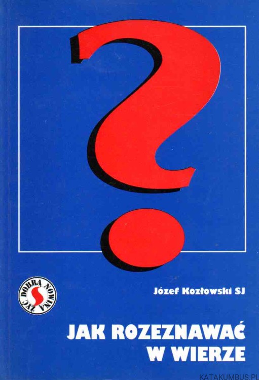 Jak rozeznawać w wierze. JÓZEF KOZŁOWSKI SJ