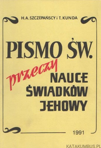 Pismo Św. przeczy nauce świadków Jehowy. H. A. SZCZEPIŃSCY I T. KUNDA