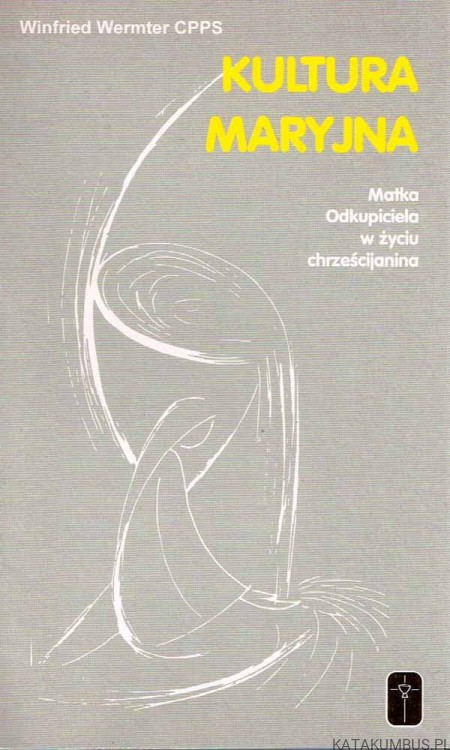 Kultura Maryjna. Matka Odkupiciela w życiu chrześcijanina. WINFRIED WERMTER CPPS
