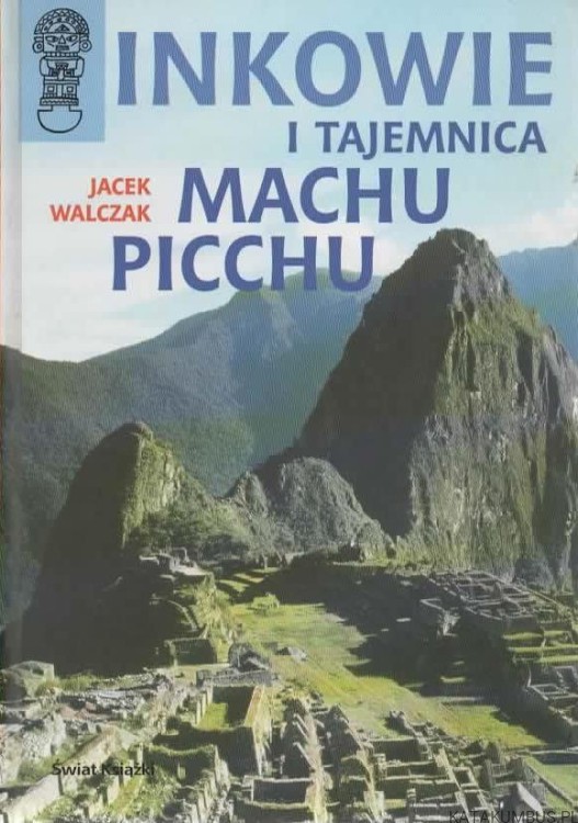 Inkowie i tajemnica Machu Picchu. JACEK WALCZAK