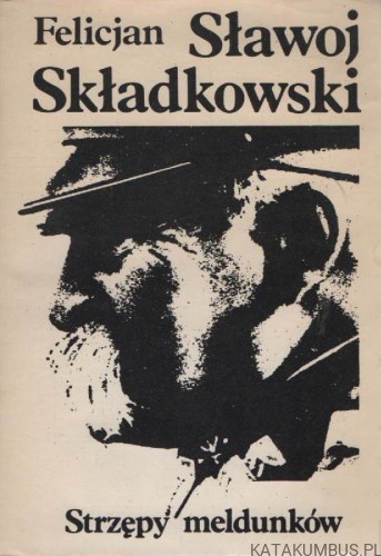 Strzępy meldunków. FELICJAN SŁAWOJ SKŁADKOWSKI